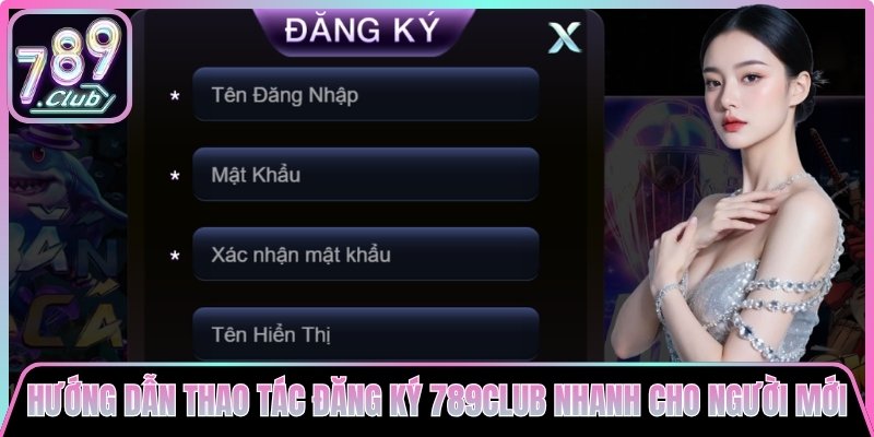 Hướng dẫn đăng ký 789club nhanh cho người mới