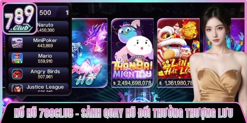 Nổ Hũ 789club – Sảnh Quay Hũ Đổi Thưởng Thượng Lưu